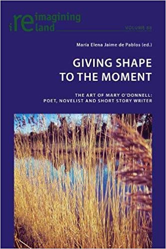 Giving Shape to the Moment. The Art of Mary O'Donnell: Poet, Novelist and Short Story Writer