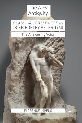 The New Antiquity - Classical Presences in Irish Poetry After 1960